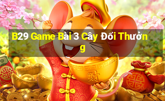 B29 Game Bài 3 Cây Đổi Thưởng