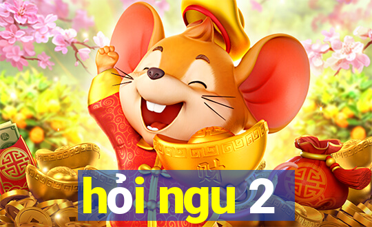 hỏi ngu 2