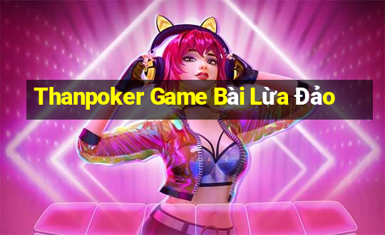 Thanpoker Game Bài Lừa Đảo