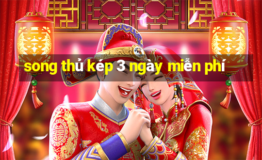 song thủ kép 3 ngày miễn phí