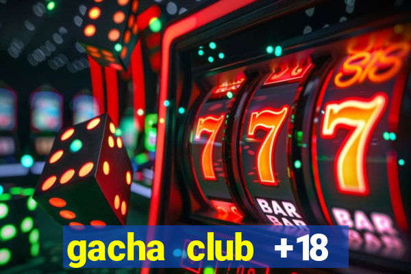 gacha club +18 download apk