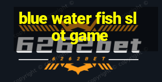 blue water fish slot game