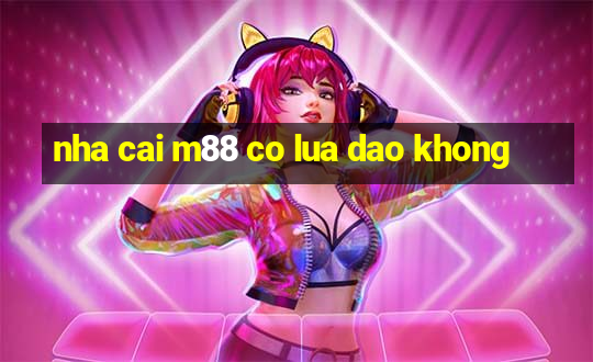 nha cai m88 co lua dao khong