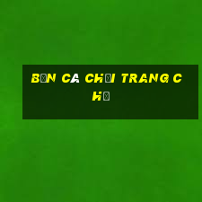 bắn cá Chơi Trang chủ