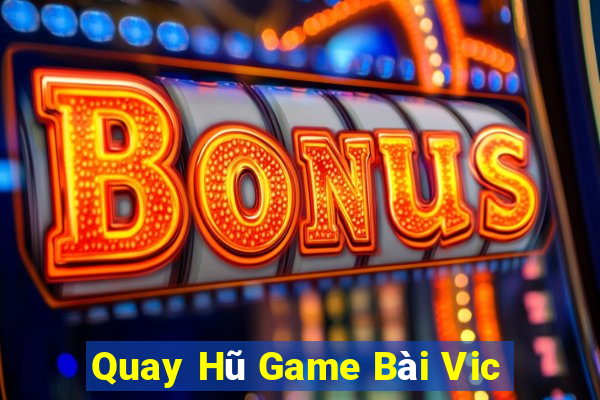 Quay Hũ Game Bài Vic