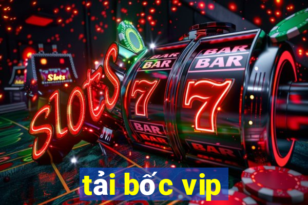 tải bốc vip