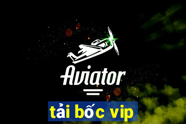 tải bốc vip