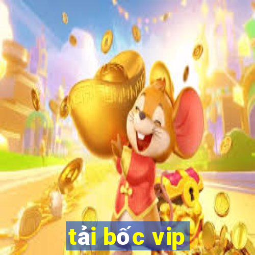 tải bốc vip