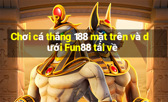 Chơi cá thắng 188 mặt trên và dưới Fun88 tải về