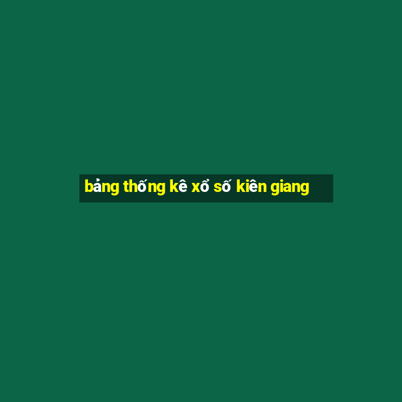 bảng thống kê xổ số kiên giang