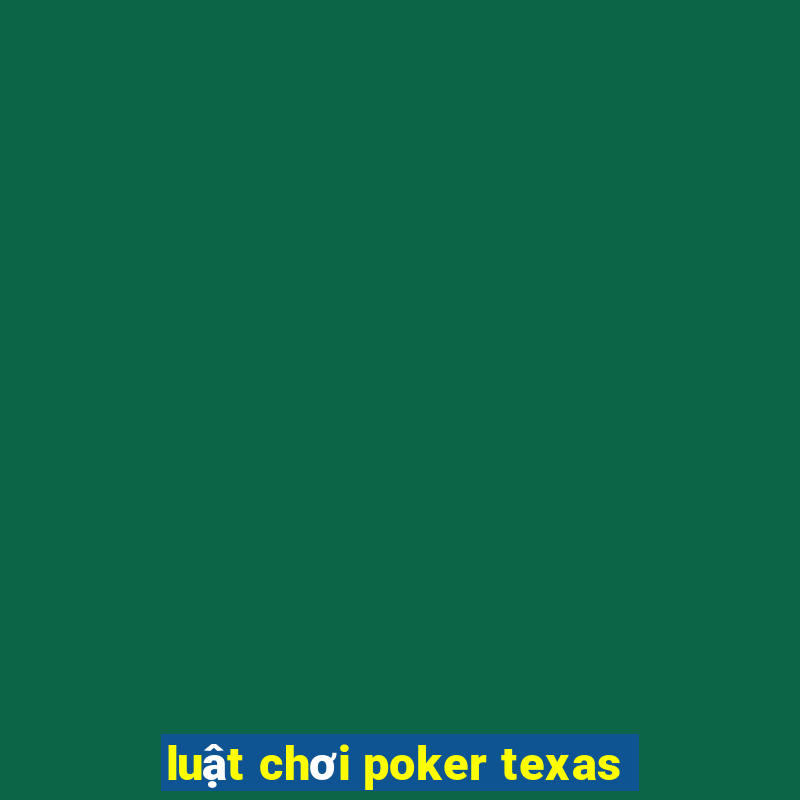 luật chơi poker texas