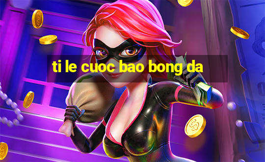 ti le cuoc bao bong da