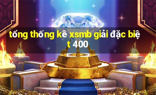 tổng thống kê xsmb giải đặc biệt 400