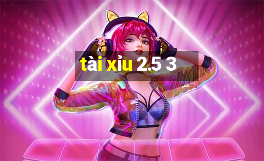 tài xỉu 2.5 3