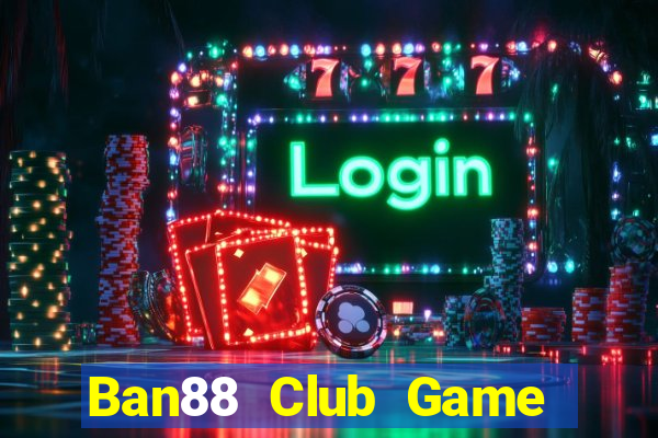 Ban88 Club Game Bài Chơi Với Bạn Bè