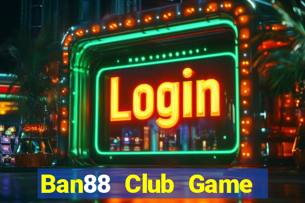 Ban88 Club Game Bài Chơi Với Bạn Bè