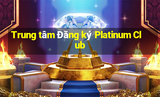 Trung tâm Đăng ký Platinum Club