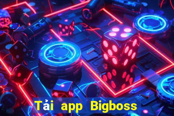 Tải app Bigboss Thưởng 500k