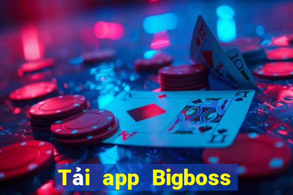 Tải app Bigboss Thưởng 500k