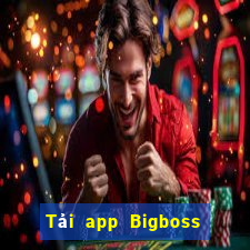 Tải app Bigboss Thưởng 500k