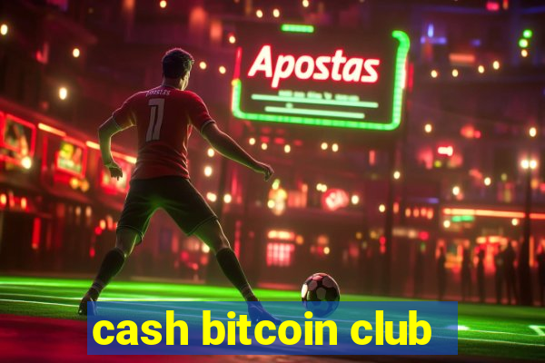 cash bitcoin club