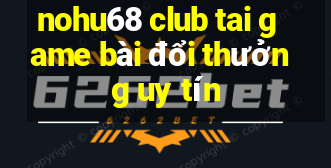 nohu68 club tai game bài đổi thưởng uy tín