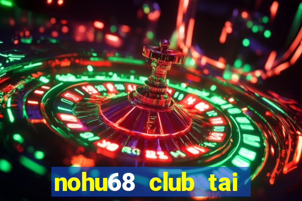 nohu68 club tai game bài đổi thưởng uy tín