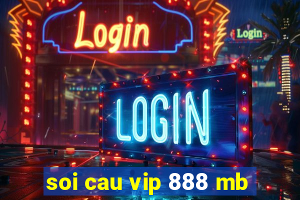 soi cau vip 888 mb