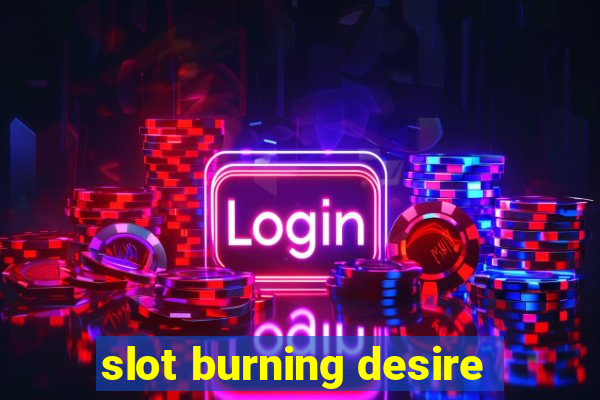 slot burning desire