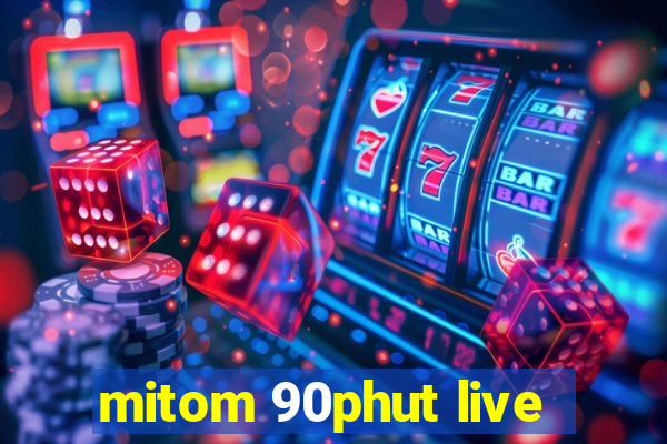 mitom 90phut live