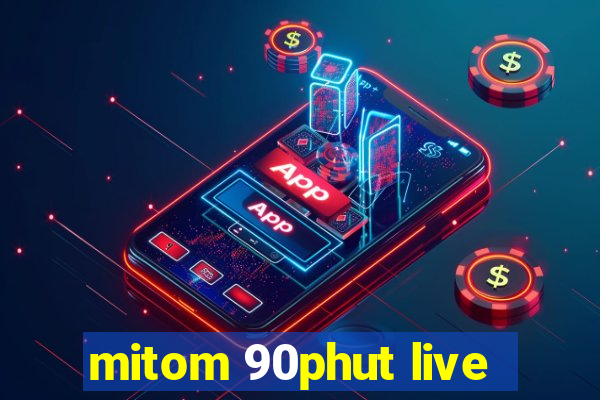 mitom 90phut live