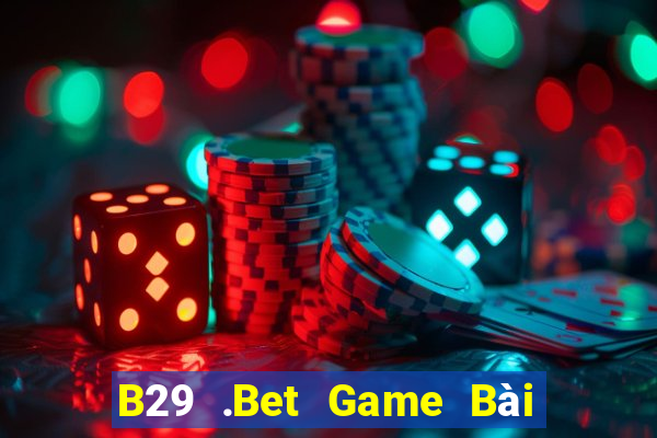 B29 .Bet Game Bài Uy Tín