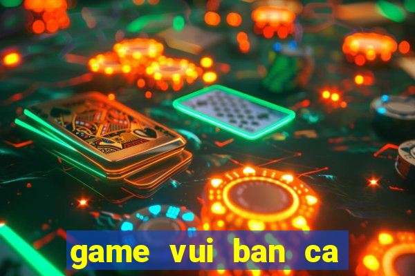 game vui ban ca tren zing me