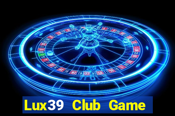 Lux39 Club Game Bài Online Miễn Phí