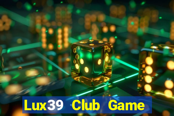 Lux39 Club Game Bài Online Miễn Phí