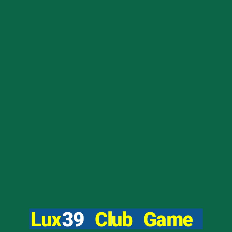 Lux39 Club Game Bài Online Miễn Phí