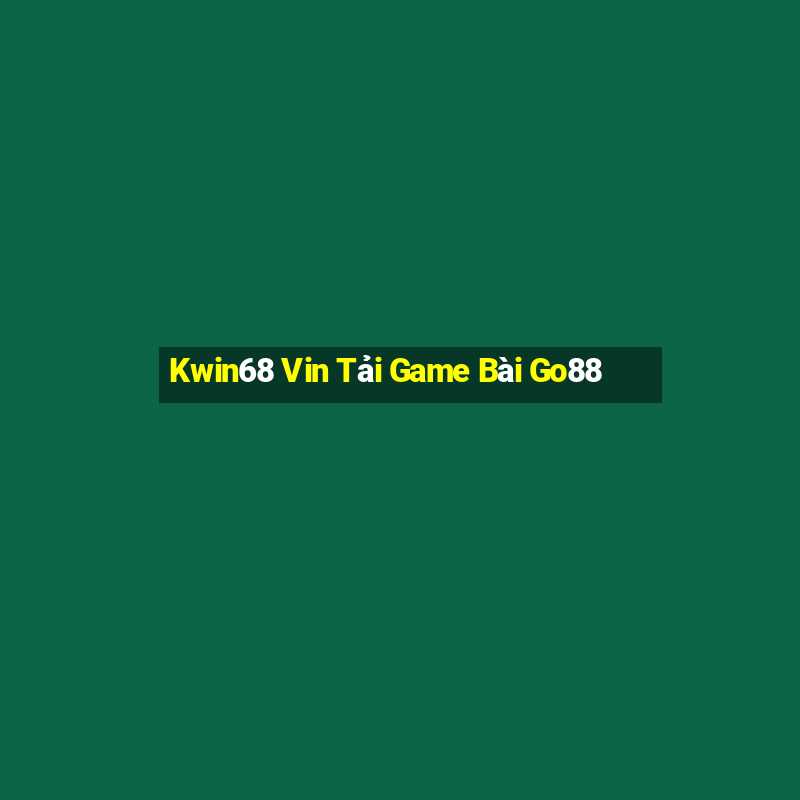 Kwin68 Vin Tải Game Bài Go88