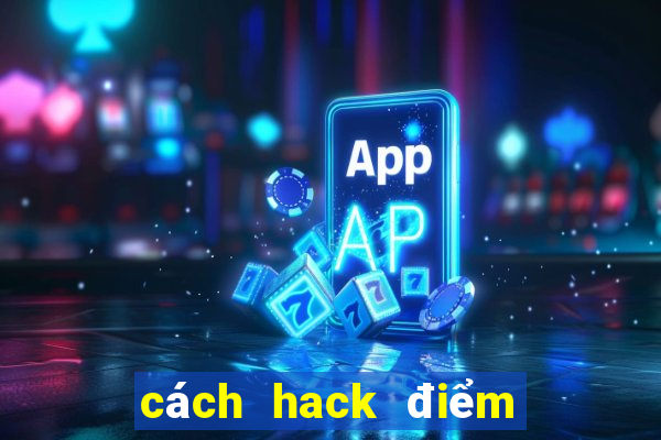 cách hack điểm máy xèng