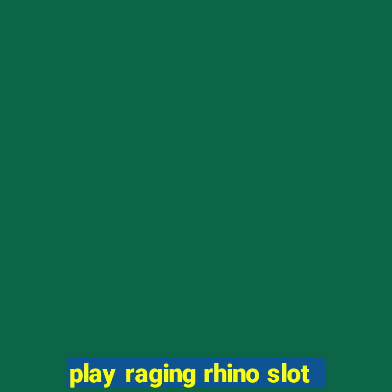 play raging rhino slot