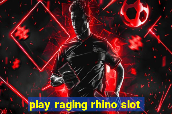 play raging rhino slot