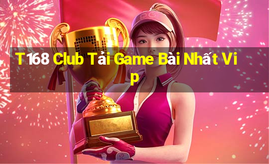 T168 Club Tải Game Bài Nhất Vip