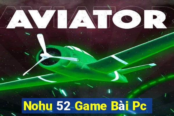 Nohu 52 Game Bài Pc