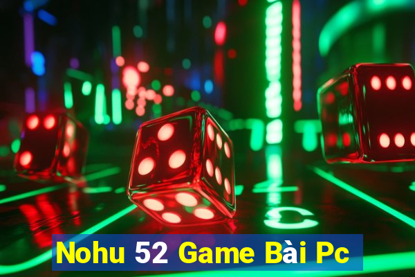 Nohu 52 Game Bài Pc