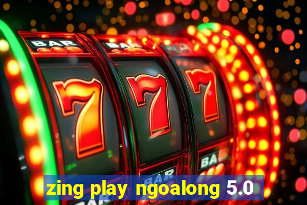 zing play ngoalong 5.0