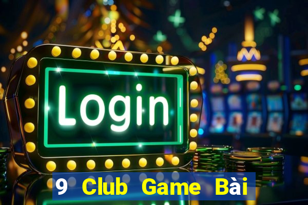 9 Club Game Bài Sinh Tử