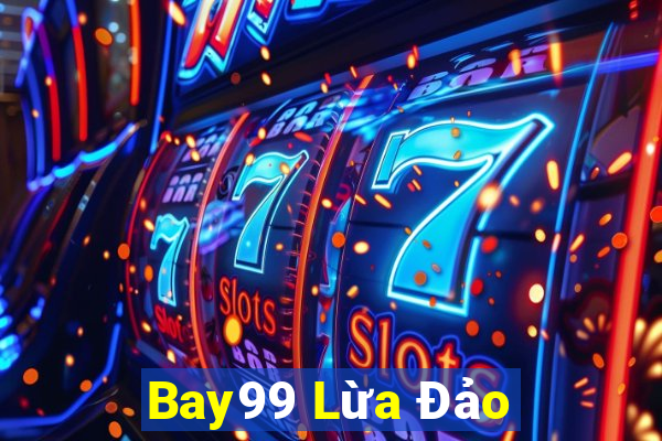 Bay99 Lừa Đảo