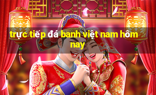 trực tiếp đá banh việt nam hôm nay