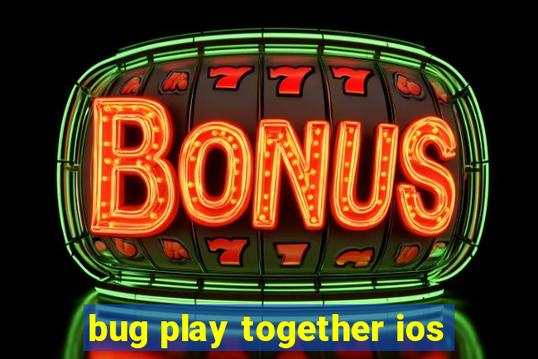 bug play together ios