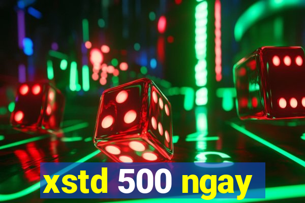 xstd 500 ngay