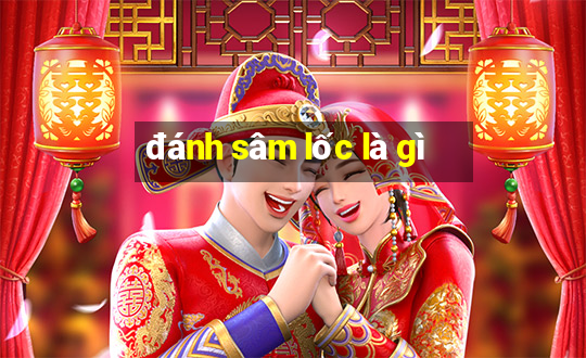 đánh sâm lốc là gì